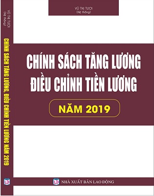 Sách Chính Sách Tăng Lương, Điều Chỉnh Tiền Lương Năm 2019. Áp Dụng Từ Ngày 1-7-2019